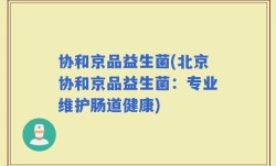 协和京品益生菌(北京协和京品益生菌：专业维护肠道健康)