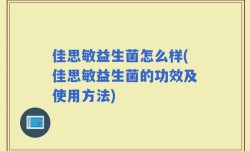 佳思敏益生菌怎么样(佳思敏益生菌的功效及使用方法)
