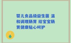 婴儿食品级益生菌 温和调理肠胃 给宝宝肠胃健康贴心呵护