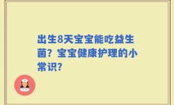 出生8天宝宝能吃益生菌？宝宝健康护理的小常识？