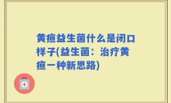 黄疸益生菌什么是闭口样子(益生菌：治疗黄疸一种新思路)