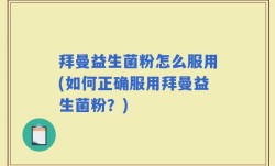 拜曼益生菌粉怎么服用(如何正确服用拜曼益生菌粉？)