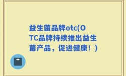 益生菌品牌otc(OTC品牌持续推出益生菌产品，促进健康！)