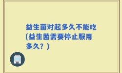 益生菌对起多久不能吃(益生菌需要停止服用多久？)