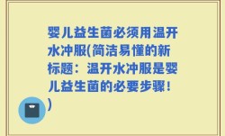 婴儿益生菌必须用温开水冲服(简洁易懂的新标题：温开水冲服是婴儿益生菌的必要步骤！)