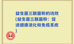 益生菌三联菌粉的功效(益生菌三联菌粉：促进健康消化和免疫系统)