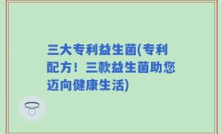 三大专利益生菌(专利配方！三款益生菌助您迈向健康生活)