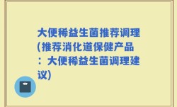 大便稀益生菌推荐调理(推荐消化道保健产品：大便稀益生菌调理建议)