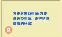 方正君逸益生菌(方正君逸益生菌：维护肠道健康的秘密)