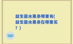 益生菌水果条哪里有(益生菌水果条在哪里买？)