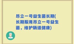 昂立一号益生菌长期(长期服用昂立一号益生菌，维护肠道健康)