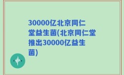 30000亿北京同仁堂益生菌(北京同仁堂推出30000亿益生菌)