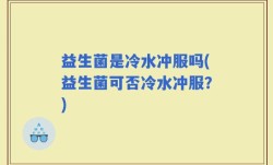 益生菌是冷水冲服吗(益生菌可否冷水冲服？)