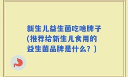 新生儿益生菌吃啥牌子(推荐给新生儿食用的益生菌品牌是什么？)