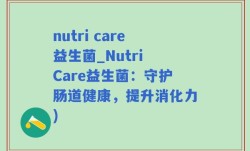 nutri care益生菌_Nutri Care益生菌：守护肠道健康，提升消化力)