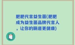肥肥代言益生菌(肥肥成为益生菌品牌代言人，让你的肠道更健康)