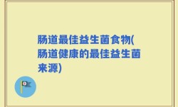 肠道最佳益生菌食物(肠道健康的最佳益生菌来源)