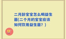 二月龄宝宝怎么喝益生菌(二个月的宝宝应该如何饮用益生菌？)
