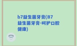 b7益生菌牙膏(B7益生菌牙膏-呵护口腔健康)