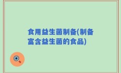 食用益生菌制备(制备富含益生菌的食品)