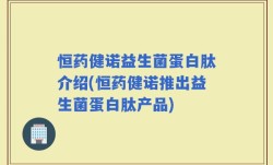 恒药健诺益生菌蛋白肽介绍(恒药健诺推出益生菌蛋白肽产品)