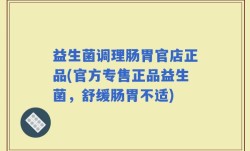益生菌调理肠胃官店正品(官方专售正品益生菌，舒缓肠胃不适)