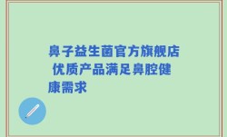 鼻子益生菌官方旗舰店 优质产品满足鼻腔健康需求