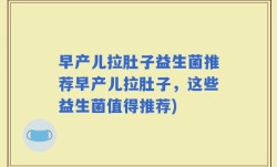 早产儿拉肚子益生菌推荐早产儿拉肚子，这些益生菌值得推荐)