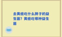 去黄疸吃什么牌子的益生菌？黄疸吃哪种益生菌