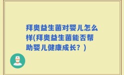 拜奥益生菌对婴儿怎么样(拜奥益生菌能否帮助婴儿健康成长？)