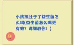 小孩拉肚子了益生菌怎么喝(益生菌怎么喝更有效？详细教你！)
