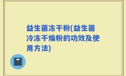 益生菌冻干粉(益生菌冷冻干燥粉的功效及使用方法)