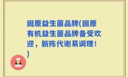 固原益生菌品牌(固原有机益生菌品牌备受欢迎，新陈代谢易调理！)