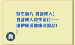 益生菌片 自营成人(自营成人益生菌片——维护肠道健康必需品！)