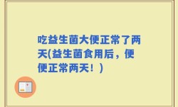 吃益生菌大便正常了两天(益生菌食用后，便便正常两天！)