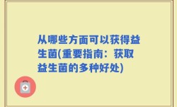 从哪些方面可以获得益生菌(重要指南：获取益生菌的多种好处)