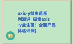 axis-y益生菌系列测评_探索axis-y益生菌：全面产品体验评测)