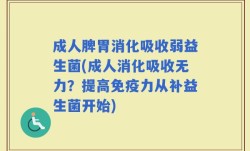 成人脾胃消化吸收弱益生菌(成人消化吸收无力？提高免疫力从补益生菌开始)