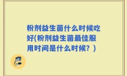 粉剂益生菌什么时候吃好(粉剂益生菌最佳服用时间是什么时候？)