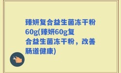 臻妍复合益生菌冻干粉60g(臻妍60g复合益生菌冻干粉，改善肠道健康)
