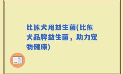 比熊犬用益生菌(比熊犬品牌益生菌，助力宠物健康)