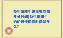 益生菌和牛奶需要间隔多长时间(益生菌和牛奶的最佳间隔时间是多久？