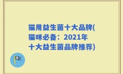 猫用益生菌十大品牌(猫咪必备：2021年十大益生菌品牌推荐)