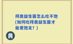 拜奥益生菌怎么吃不饱(如何吃拜奥益生菌才能更饱足？)