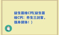 益生菌维C钙(益生菌维C钙：养生三剑客，强身健体！)