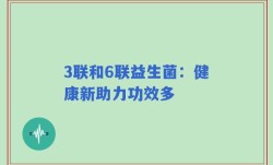 3联和6联益生菌：健康新助力功效多