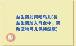 益生菌如何喂鸟儿(将益生菌加入鸟食中，帮助宠物鸟儿保持健康)