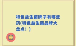 特色益生菌牌子有哪些药(特色益生菌品牌大盘点！)