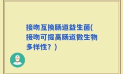 接吻互换肠道益生菌(接吻可提高肠道微生物多样性？)