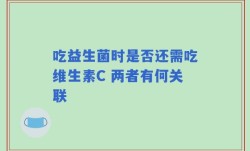 吃益生菌时是否还需吃维生素C 两者有何关联